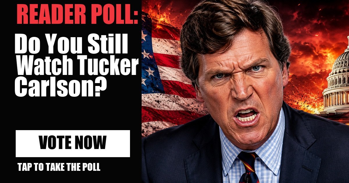 READER POLL: Do You Still Watch Tucker Carlson? vote now
